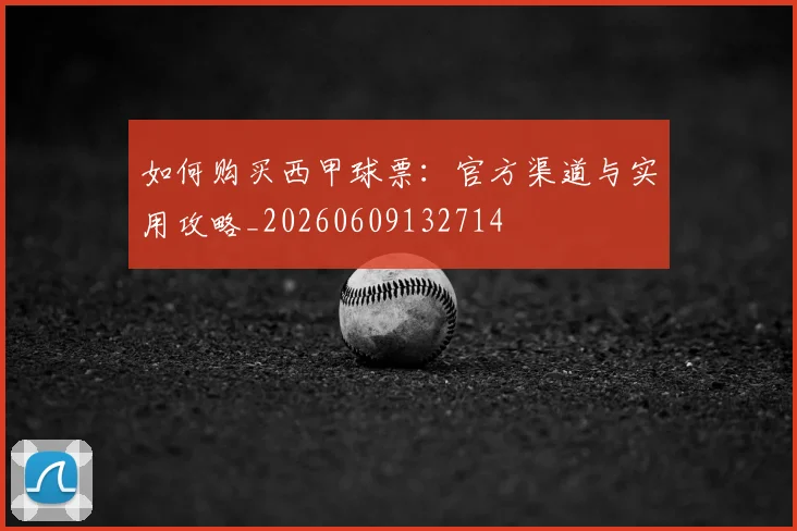 如何购买西甲球票:官方渠道与实用攻略_20260609132714