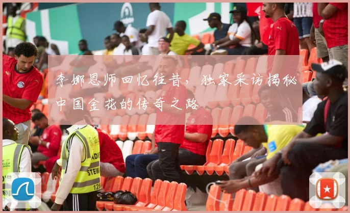 李娜恩师回忆往昔，独家采访揭秘中国金花的传奇之路